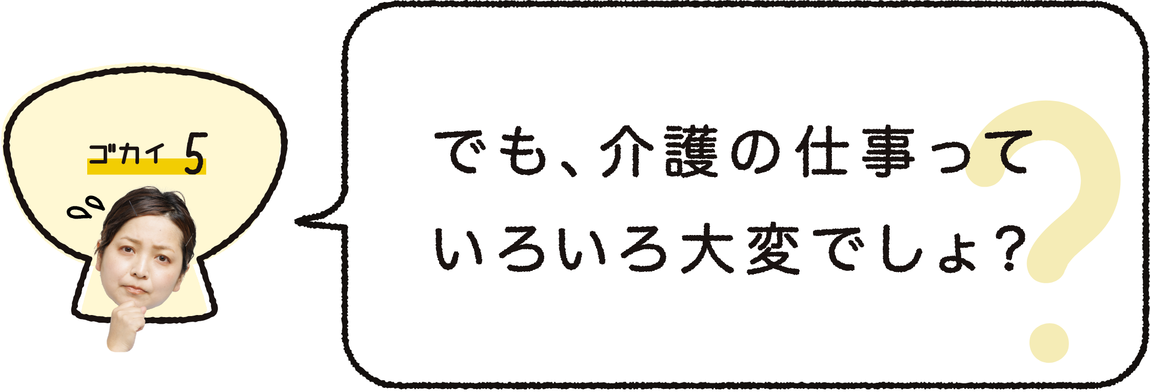 ゴカイ５｜でも、介護の仕事っていろいろ大変でしょ？